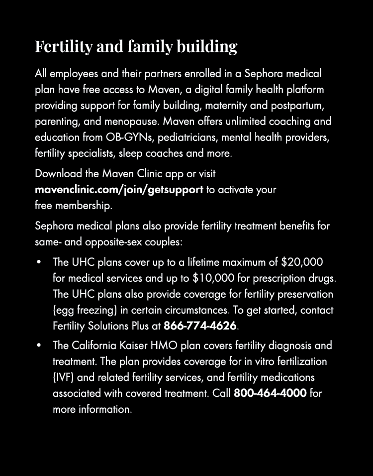 Fertility and family building All employees and their partners enrolled in a Sephora medical plan have free access t...